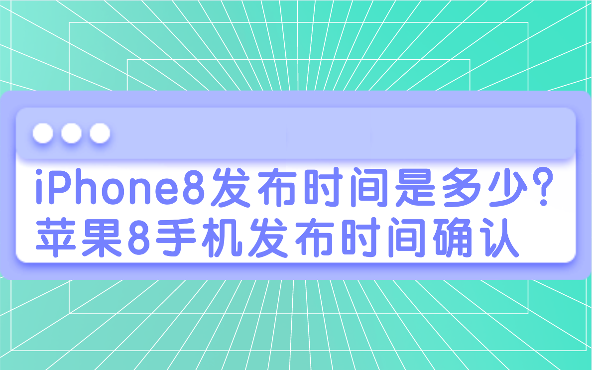 iPhone8发布时间是多少？苹果手机发售信息介绍