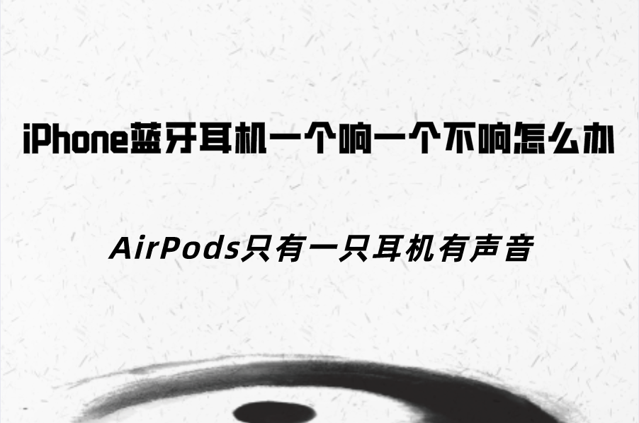 iPhone蓝牙耳机一个响一个不响怎么办？AirPods一只有声音解决方法