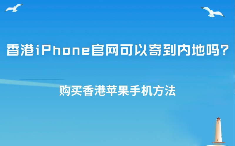 香港iPhone官网可以寄到内地吗？设置邮寄方法介绍
