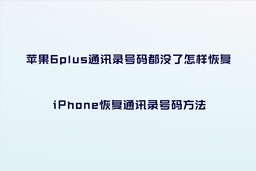 苹果6plus通讯录号码都没了怎样恢复？iPhone恢复联系人方法