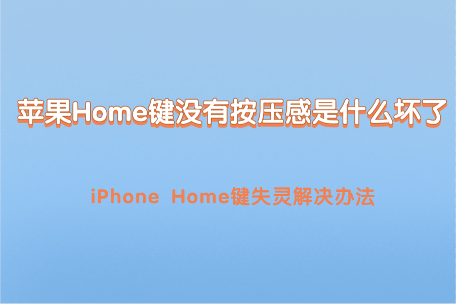 苹果Home键没有按压感是什么坏了？iPhone按键失灵解决办法