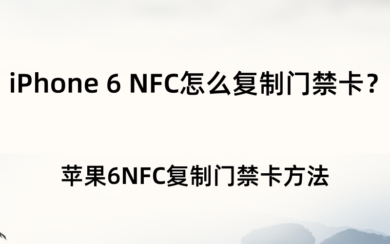 iPhone 6 NFC怎么复制门禁卡？苹果6NFC复制门禁卡方法