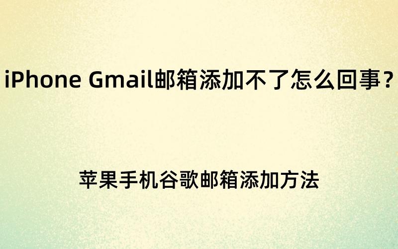 iPhone Gmail邮箱添加不了怎么回事？