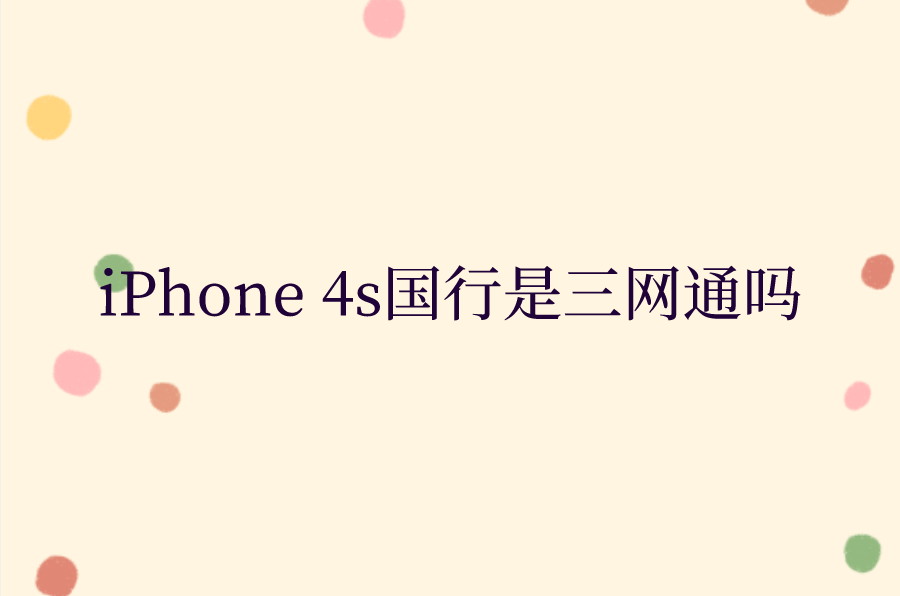iPhone 4s国行是三网通吗？苹果4s国行是不是三网通
