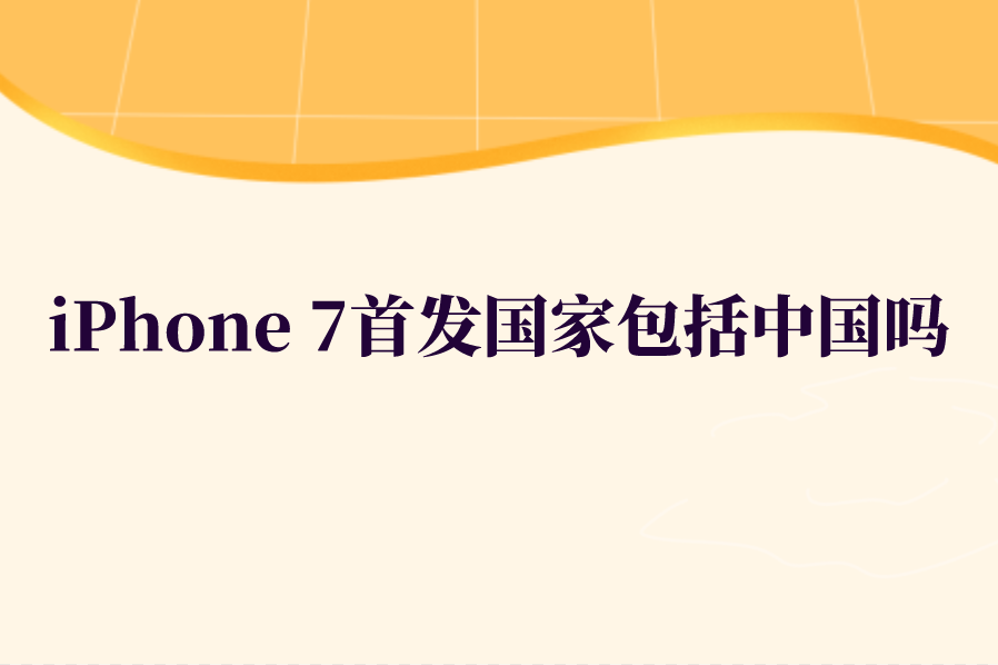 iPhone 7首发国家包括中国吗？