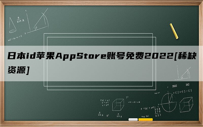 日本id苹果AppStore账号免费2022[稀缺资源]