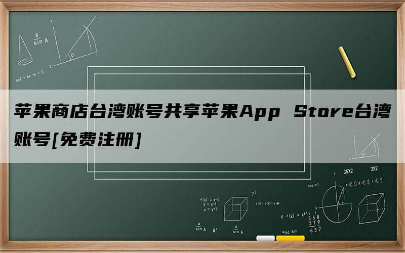 苹果商店台湾账号共享苹果App Store台湾账号[免费注册]