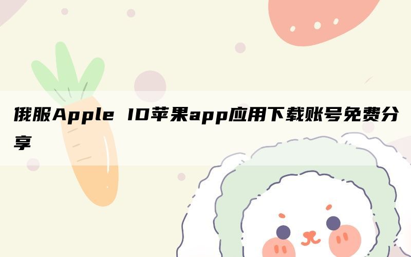 俄服Apple ID苹果app应用下载账号免费分享