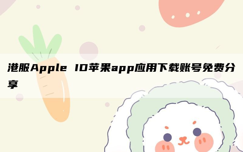 港服Apple ID苹果app应用下载账号免费分享