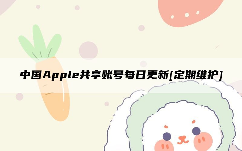 中国Apple共享账号每日更新[定期维护]