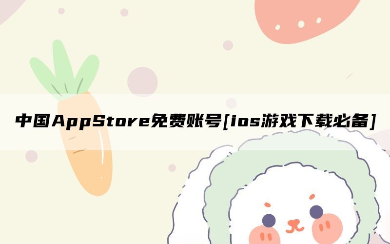 中国AppStore免费账号[ios游戏下载必备]