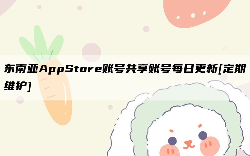 东南亚AppStore账号共享账号每日更新[定期维护]